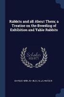 Rabbits and All about Them; A Treatise on the Breeding of Exhibition and Table Rabbits - Charles Arthur House,Allan Watson - cover