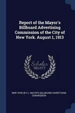 Report of the Mayor's Billboard Advertising Commission of the City of New York. August 1, 1913