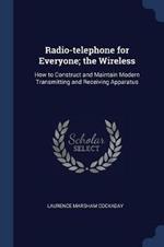 Radio-Telephone for Everyone; The Wireless: How to Construct and Maintain Modern Transmitting and Receiving Apparatus