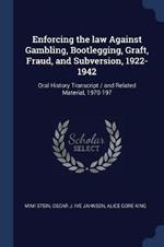 Enforcing the Law Against Gambling, Bootlegging, Graft, Fraud, and Subversion, 1922-1942: Oral History Transcript / And Related Material, 1970-197