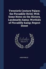 Twentieth Century Palace; The Piccadilly Hotel; With Some Notes on the History, Landmarks & Worthies of Piccadilly & Regent Street