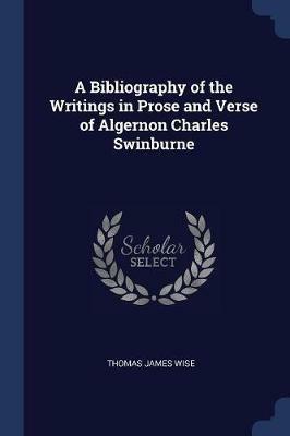A Bibliography of the Writings in Prose and Verse of Algernon Charles Swinburne - Thomas James Wise - cover