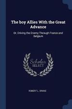 The Boy Allies with the Great Advance: Or, Driving the Enemy Through France and Belgium