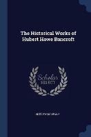The Historical Works of Hubert Howe Bancroft