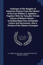 Catalogue of the Nuggets of American History from the Library of the Late William S. Appleton ... Together with the Valuable Private Library of Robarts Harper ... Including Many Rare Autograph Letters and Documents, Also a Portion of the Clinton Correspon