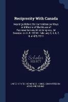 Reciprocity with Canada: Hearings Before the Committee on Ways and Means of the House of Representatives, 61st Congress, 3D Session, on H.R. 32216, February 2, 4, 6, 7, 8, and 9, 1911