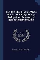 The Ohio Blue Book; Or, Who's Who in the Buckeye State; A Cyclopedia of Biography of Men and Women of Ohio