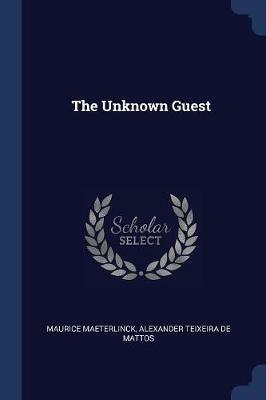 The Unknown Guest - Maurice Maeterlinck,Alexander Teixeira De Mattos - cover