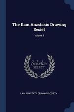 The Ilam Anastasic Drawing Societ; Volume 8