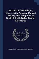 Records of the Rocks; Or, Notes on the Geology, Natural History, and Antiquities of North & South Wales, Devon, & Cornwall