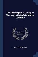The Philosophy of Living; Or the Way to Enjoy Life and Its Comforts