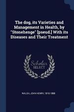 The Dog, Its Varieties and Management in Health, by Stonehenge [pseud.] with Its Diseases and Their Treatment