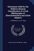 Systematic Code for the Relative Decimal Classification of a Card Bibliography of Electrochemistry and Allied Subjects: Amplifications by A.L. Voge