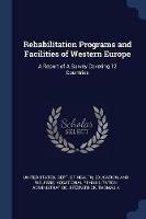 Rehabilitation Programs and Facilities of Western Europe: A Report of a Survey Covering 12 Countries