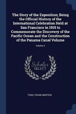 The Story of the Exposition; Being the Official History of the International Celebration Held at San Francisco in 1915 to Commemorate the Discovery of the Pacific Ocean and the Construction of the Panama Canal Volume; Volume 5