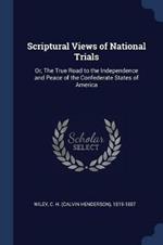 Scriptural Views of National Trials: Or, the True Road to the Independence and Peace of the Confederate States of America