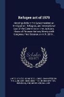 Refugee Act of 1979: Hearings Before the Subcommittee on Immigration, Refugees, and International Law of the Committee on the Judiciary, House of Representatives, Ninety-Sixth Congress, First Session, on H.R. 2816 ..