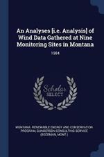 An Analyses [i.E. Analysis] of Wind Data Gathered at Nine Monitoring Sites in Montana: 1984