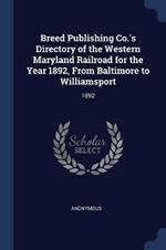 Breed Publishing Co.'s Directory of the Western Maryland Railroad for the Year 1892, from Baltimore to Williamsport: 1892