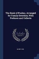 The Book of Psalms, Arranged for Family Devotion; With Prefaces and Collects