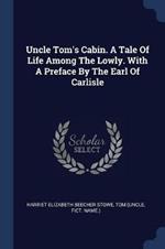 Uncle Tom's Cabin. a Tale of Life Among the Lowly. with a Preface by the Earl of Carlisle