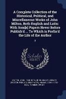 A Complete Collection of the Historical, Political, and Miscellaneous Works of John Milton, Both English and Latin: With Som[e] Papers Never Before Publish'd ... to Which Is Prefix'd the Life of the Author: 3