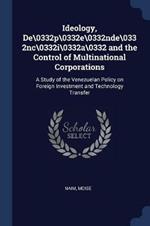 Ideology, De\0332p\0332e\0332nde\0332nc\0332i\0332a\0332 and the Control of Multinational Corporations: A Study of the Venezuelan Policy on Foreign Investment and Technology Transfer
