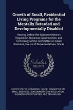 Growth of Small, Residential Living Programs for the Mentally Retarded and Developmentally Disabled: Hearing Before the Subcommittee on Regulation, Business Opportunities, and Technology of the Committee on Small Business, House of Representatives, One H