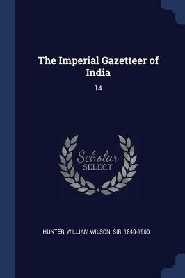 The Imperial Gazetteer of India: 14 - William Wilson Hunter - cover