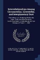 Interrelationships Among Circumstellar, Interstellar, and Interplanetary Dust: Proceedings of a Workshop Held at the Aspen Institute's Wye Plantation Conference Center in Wye, Maryland, from February 27-March 1, 1985 - Joseph A Nuth,Robert E Stencel - cover