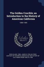 The Golden Crucible; An Introduction to the History of American California: 1850-1905