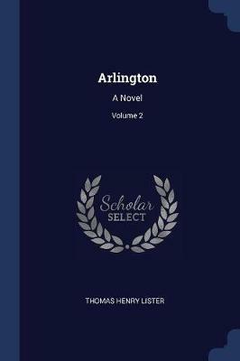 Arlington: A Novel; Volume 2 - Thomas Henry Lister - cover