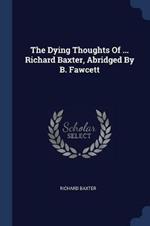 The Dying Thoughts of ... Richard Baxter, Abridged by B. Fawcett
