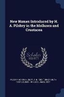 New Names Introduced by H. A. Pilsbry in the Mollusca and Crustacea - Henry Augustus Pilsbry,Ruth Dixon Turner,William James Clench - cover