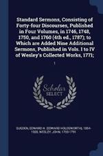 Standard Sermons, Consisting of Forty-Four Discourses, Published in Four Volumes, in 1746, 1748, 1750, and 1760 (4th Ed., 1787); To Which Are Added Nine Additional Sermons, Published in Vols. I to IV of Wesley's Collected Works, 1771;: 1