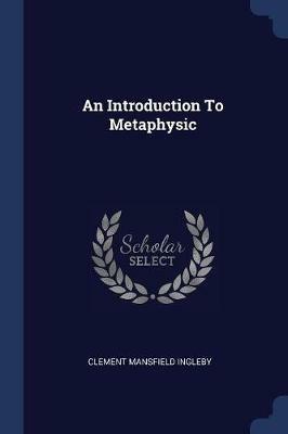 An Introduction to Metaphysic - Clement Mansfield Ingleby - cover