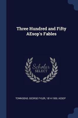 Three Hundred and Fifty Aesop's Fables - George Fyler Townsend,Aesop - cover