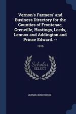 Vernon's Farmers' and Business Directory for the Counties of Frontenac, Grenville, Hastings, Leeds, Lennox and Addington and Prince Edward. --: 1915