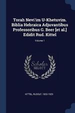 Torah Nevi'im U-Khetuvim. Biblia Hebraica Adjuvantibus Professoribus G. Beer [et Al.] Edidit Rud. Kittel; Volume 1