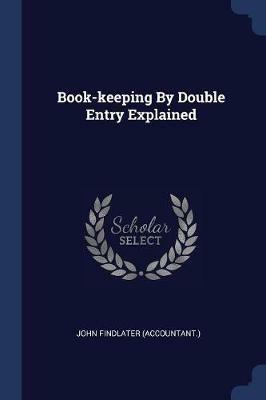 Book-Keeping by Double Entry Explained - John Findlater (Accountant ) - cover
