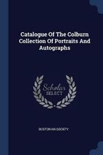 Catalogue of the Colburn Collection of Portraits and Autographs