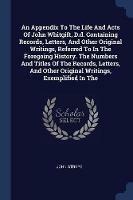 An Appendix to the Life and Acts of John Whitgift, D.D. Containing Records, Letters, and Other Original Writings, Referred to in the Foregoing History. the Numbers and Titles of the Records, Letters, and Other Original Writings, Exemplified in the - John Strype - cover
