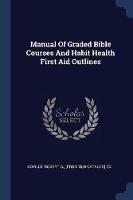 Manual of Graded Bible Courses and Habit Health First Aid Outlines - cover