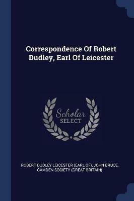 Correspondence of Robert Dudley, Earl of Leicester - John Bruce - cover