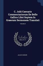 C. Julii Caesaris Commentariorum de Bello Gallico Libri Septem in Graecum Sermonem Translati; Volume 3
