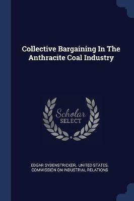Collective Bargaining in the Anthracite Coal Industry - Edgar Sydenstricker - cover