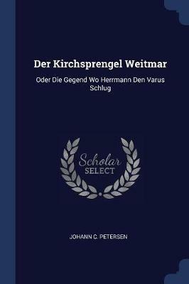 Der Kirchsprengel Weitmar: Oder Die Gegend Wo Herrmann Den Varus Schlug - Johann C Petersen - cover