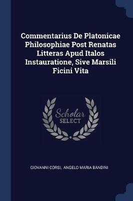Commentarius de Platonicae Philosophiae Post Renatas Litteras Apud Italos Instauratione, Sive Marsili Ficini Vita - Giovanni Corsi - cover
