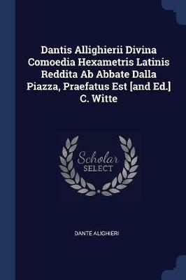 Dantis Allighierii Divina Comoedia Hexametris Latinis Reddita AB Abbate Dalla Piazza, Praefatus Est [And Ed.] C. Witte - Dante Alighieri - cover
