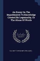 An Essay on the Impediments to Knowledge Created by Logomachy, or the Abuse of Words - cover